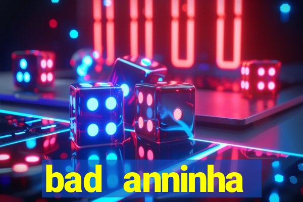 bad anninha conteudo gratis